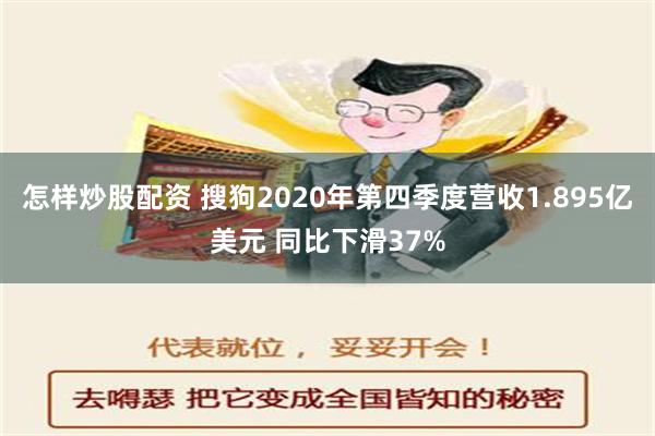 怎样炒股配资 搜狗2020年第四季度营收1.895亿美元 同比下滑37%